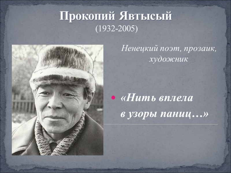 Прокопий Явтысый  (1932-2005)    Ненецкий поэт, прозаик, художник   «Нить